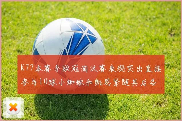 K77本赛季欧冠淘汰赛表现突出直接参与10球小蜘蛛和凯恩紧随其后各进8球
